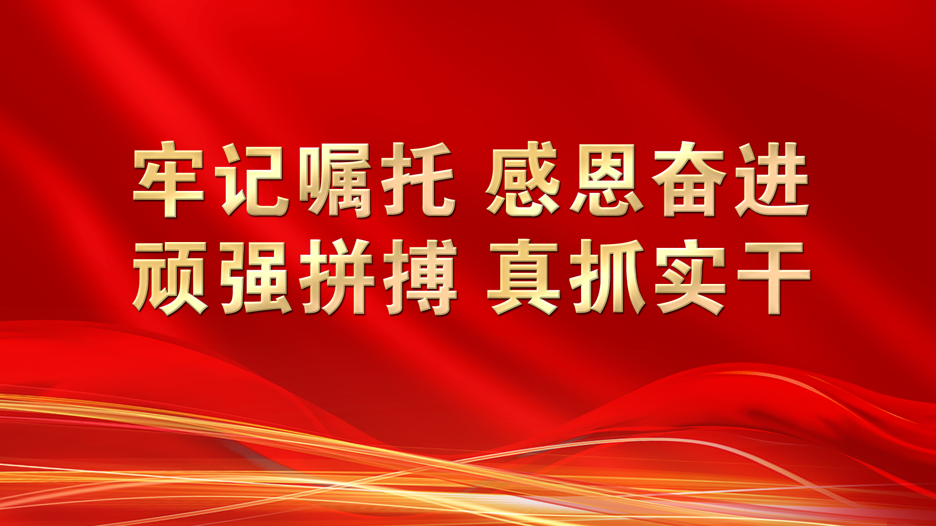 牢记嘱托 感恩奋进 顽强拼搏 真抓实干