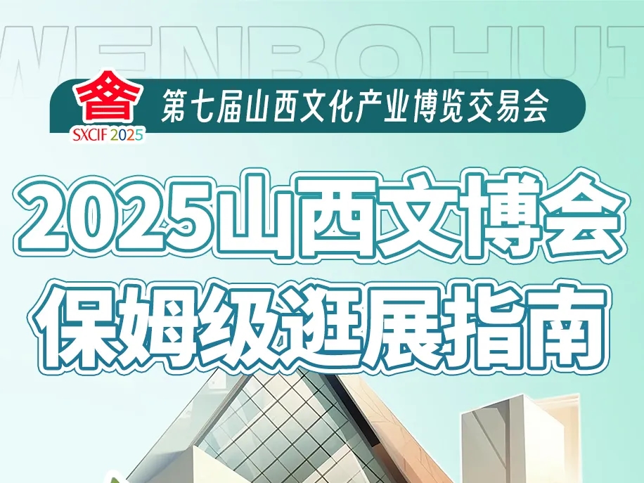 进入倒计时！第七届山西文博会保姆级逛展指南来啦！