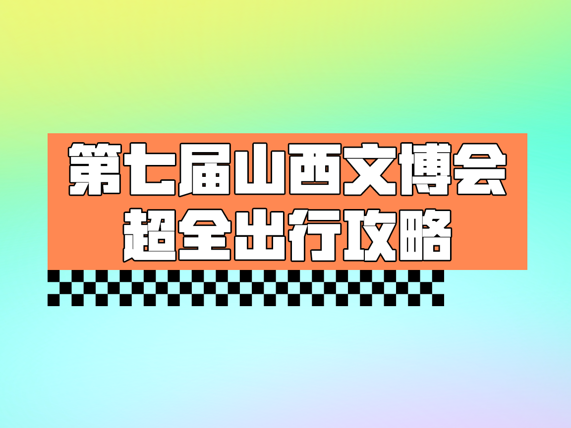 长图｜第七届山西文博会超全出行攻略